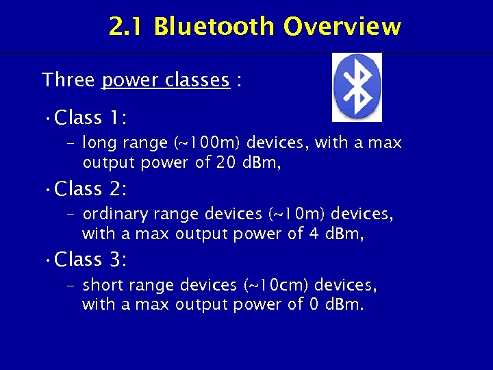 2. 1 Bluetooth Overview Three power classes : • Class 1: – long range