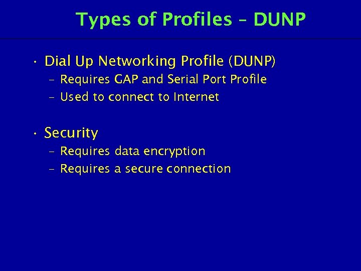 Types of Profiles – DUNP • Dial Up Networking Profile (DUNP) – Requires GAP