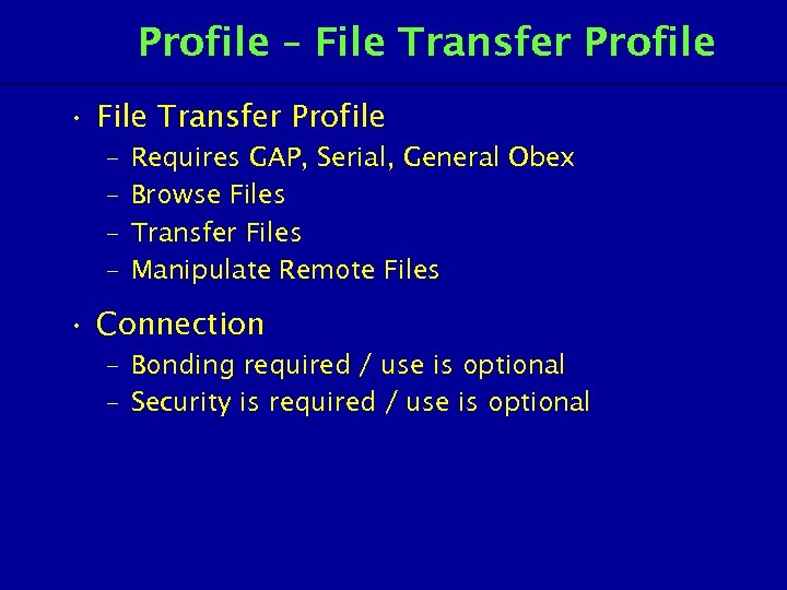 Profile – File Transfer Profile • File Transfer Profile – – Requires GAP, Serial,