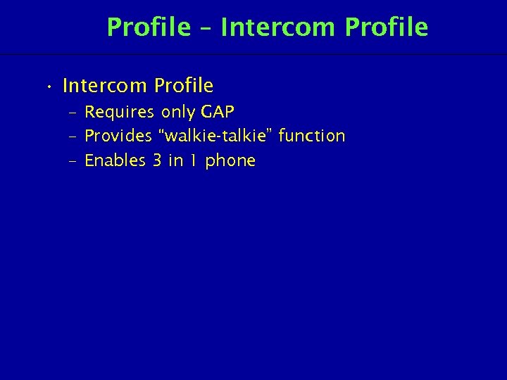 Profile – Intercom Profile • Intercom Profile – Requires only GAP – Provides “walkie-talkie”