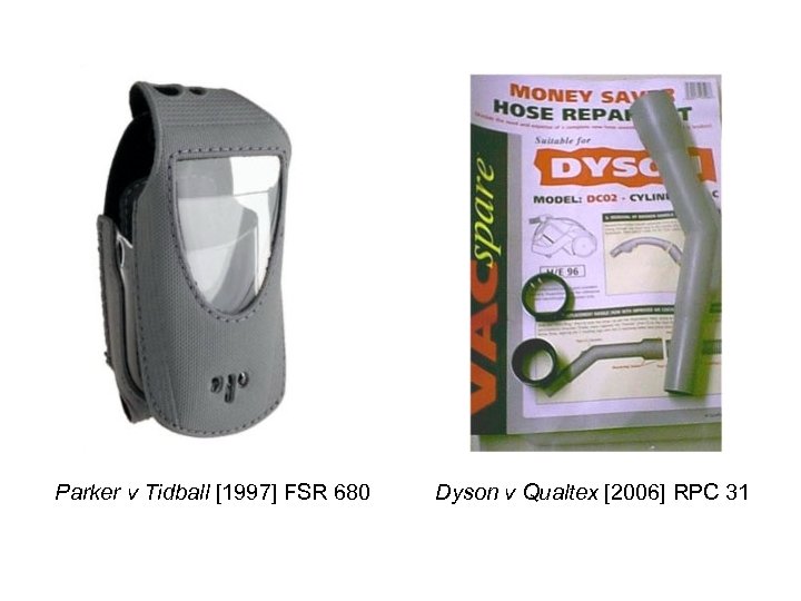 Parker v Tidball [1997] FSR 680 Dyson v Qualtex [2006] RPC 31 