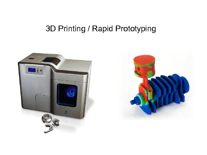 3 D Printing / Rapid Prototyping 