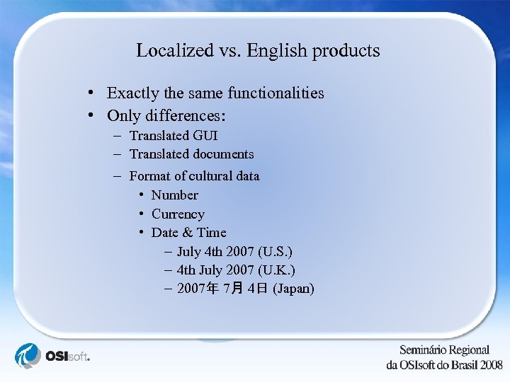 Localized vs. English products • Exactly the same functionalities • Only differences: – Translated
