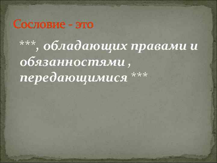 Сословие - это ***, обладающих правами и обязанностями , передающимися *** 