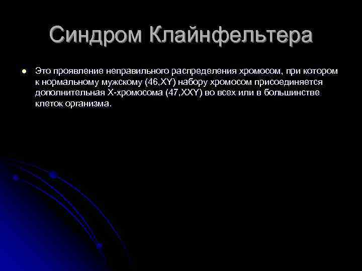 Синдром Клайнфельтера l Это проявление неправильного распределения хромосом, при котором к нормальному мужскому (46,