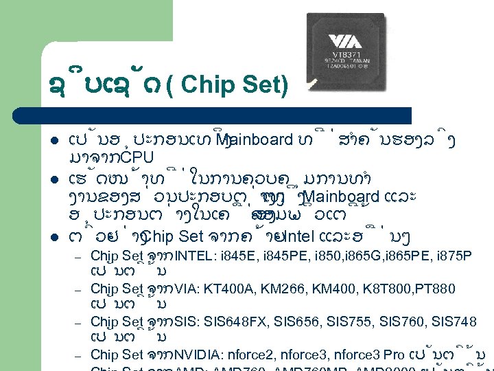 ຊ ບເຊ ດ ( Chip Set) l l l ເປ ນອ ປະກອນເທ ງ Mainboard
