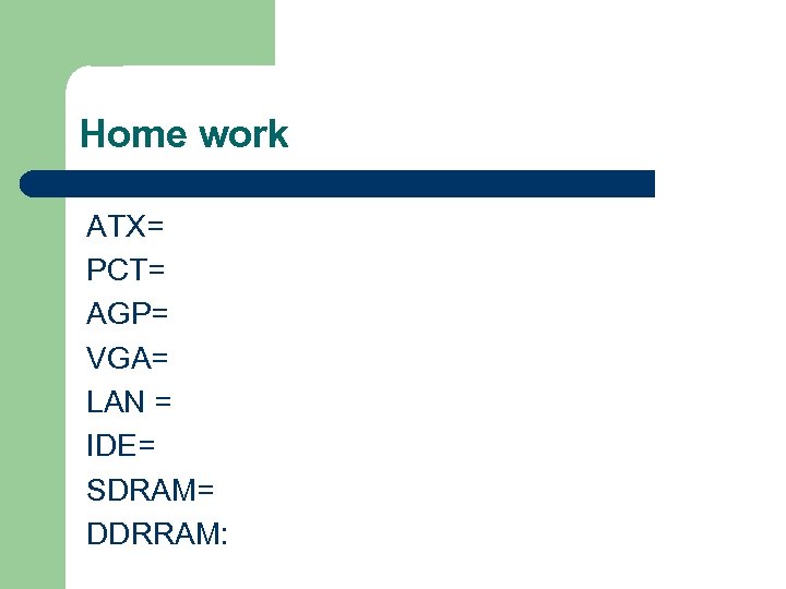 Home work ATX= PCT= AGP= VGA= LAN = IDE= SDRAM= DDRRAM: 