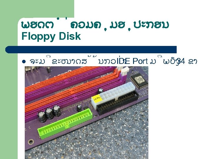 ພອດຕ ຄວມຄ ມອ ປະກອນ Floppy Disk l ຈະມ ຂະໜາດສ ນກວ າ IDE Port ມ