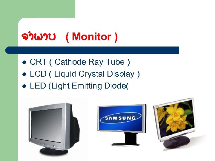 ຈຳພາບ ( Monitor ) l l l CRT ( Cathode Ray Tube ) LCD