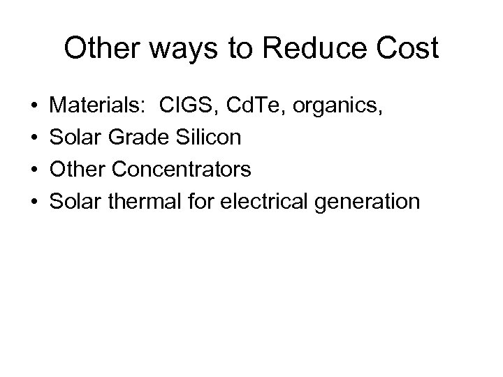 Other ways to Reduce Cost • • Materials: CIGS, Cd. Te, organics, Solar Grade