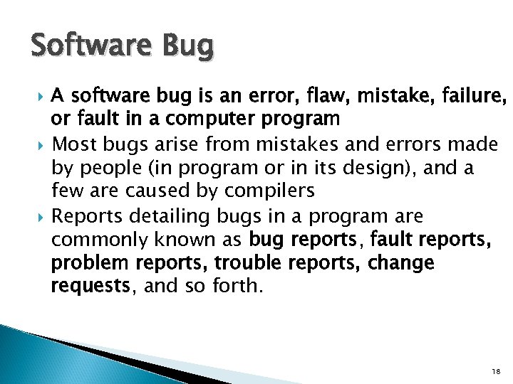 Software Bug A software bug is an error, flaw, mistake, failure, or fault in