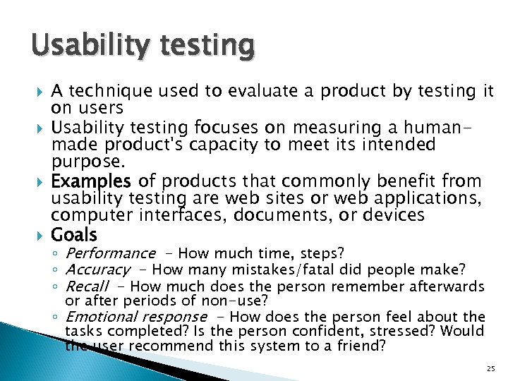 Usability testing A technique used to evaluate a product by testing it on users