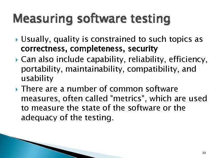Measuring software testing Usually, quality is constrained to such topics as correctness, completeness, security