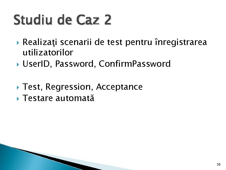 Studiu de Caz 2 Realizaţi scenarii de test pentru înregistrarea utilizatorilor User. ID, Password,