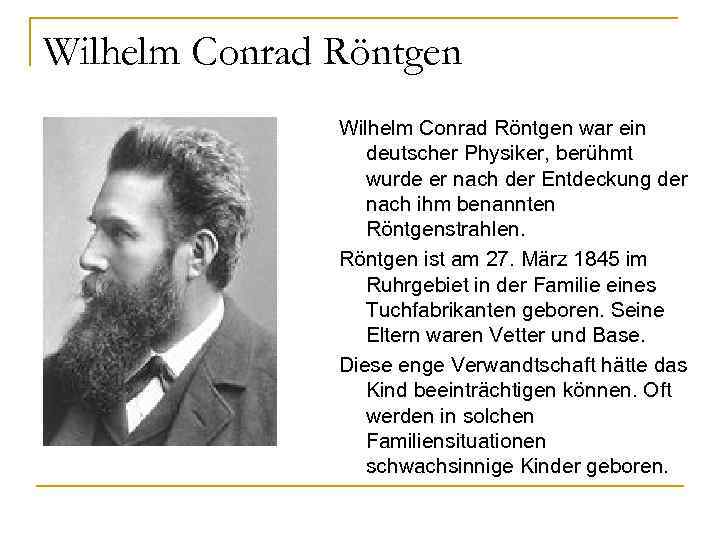 Wilhelm Conrad Röntgen war ein deutscher Physiker, berühmt wurde er nach der Entdeckung der