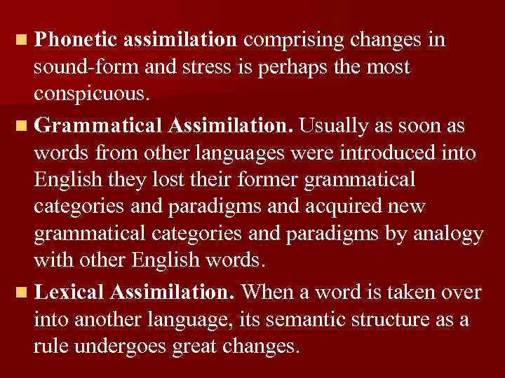 n Phonetic assimilation comprising changes in sound-form and stress is perhaps the most conspicuous.