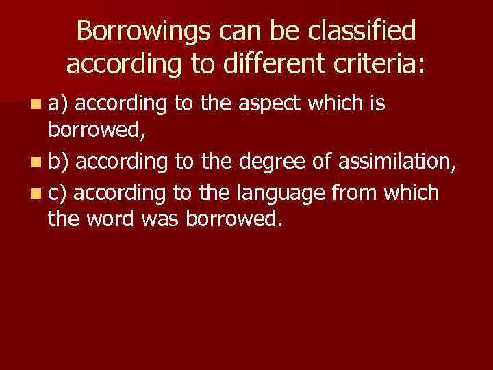 Borrowings can be classified according to different criteria: n a) according to the aspect