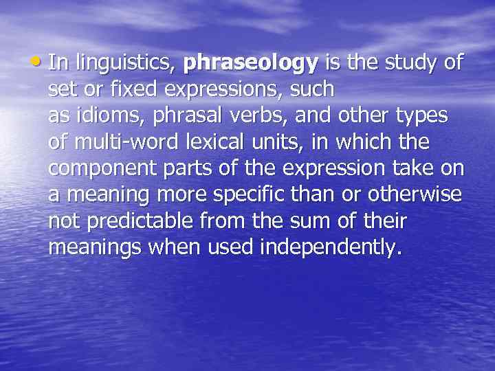  • In linguistics, phraseology is the study of set or fixed expressions, such