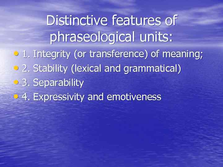 Distinctive features of phraseological units: • 1. Integrity (or transference) of meaning; • 2.