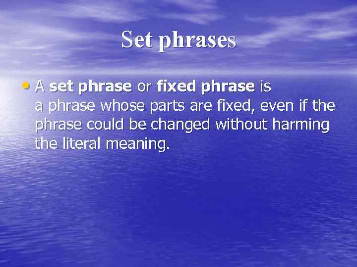 Set phrases • A set phrase or fixed phrase is a phrase whose parts