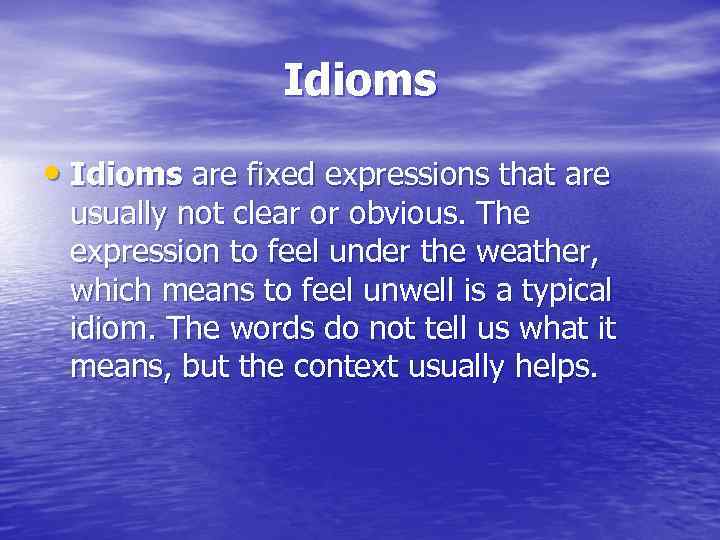 Idioms • Idioms are fixed expressions that are usually not clear or obvious. The