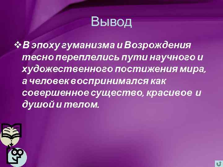 Вывод v. В эпоху гуманизма и Возрождения тесно переплелись пути научного и художественного постижения