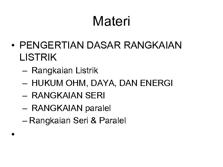 Materi • PENGERTIAN DASAR RANGKAIAN LISTRIK – Rangkaian Listrik – HUKUM OHM, DAYA, DAN