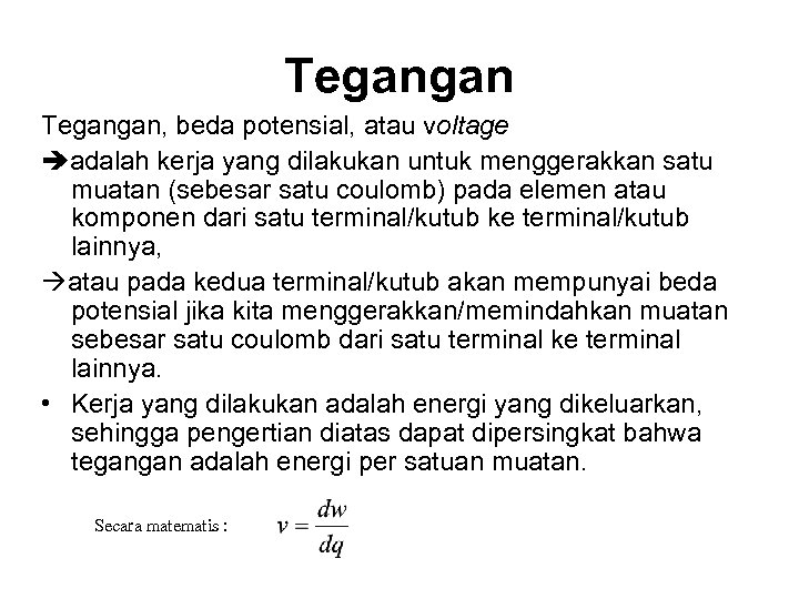 Tegangan, beda potensial, atau voltage adalah kerja yang dilakukan untuk menggerakkan satu muatan (sebesar