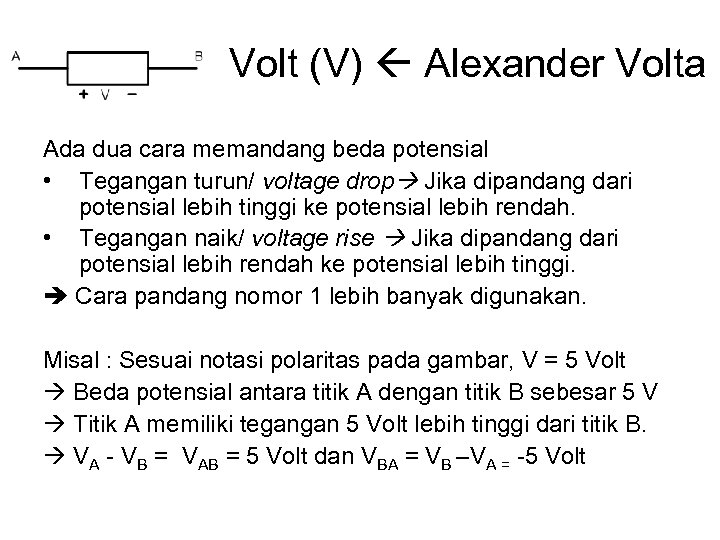 Volt (V) Alexander Volta Ada dua cara memandang beda potensial • Tegangan turun/ voltage