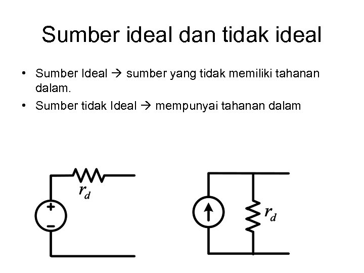 Sumber ideal dan tidak ideal • Sumber Ideal sumber yang tidak memiliki tahanan dalam.