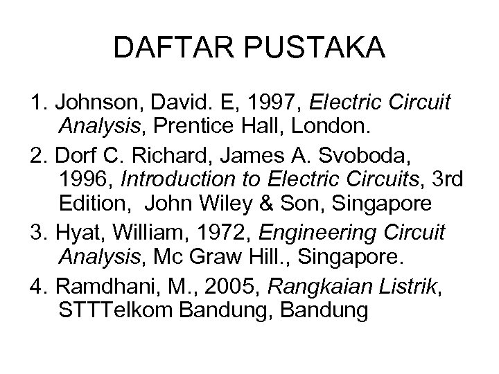 DAFTAR PUSTAKA 1. Johnson, David. E, 1997, Electric Circuit Analysis, Prentice Hall, London. 2.