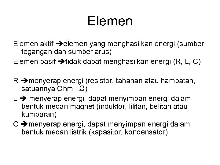 Elemen aktif elemen yang menghasilkan energi (sumber tegangan dan sumber arus) Elemen pasif tidak