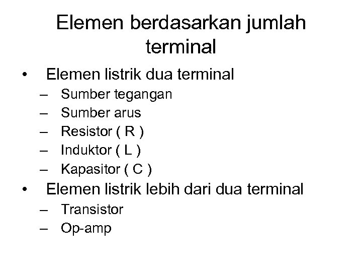 Elemen berdasarkan jumlah terminal • Elemen listrik dua terminal – – – • Sumber