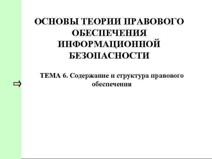 ОСНОВЫ ТЕОРИИ ПРАВОВОГО ОБЕСПЕЧЕНИЯ ИНФОРМАЦИОННОЙ БЕЗОПАСНОСТИ ТЕМА 6. Содержание и структура правового обеспечения 