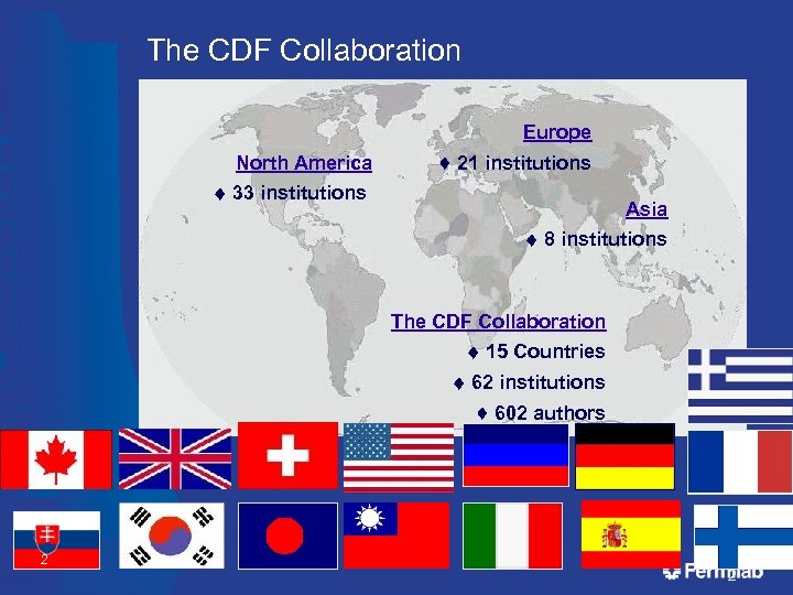 The CDF Collaboration Europe North America 33 institutions 21 institutions Asia 8 institutions The