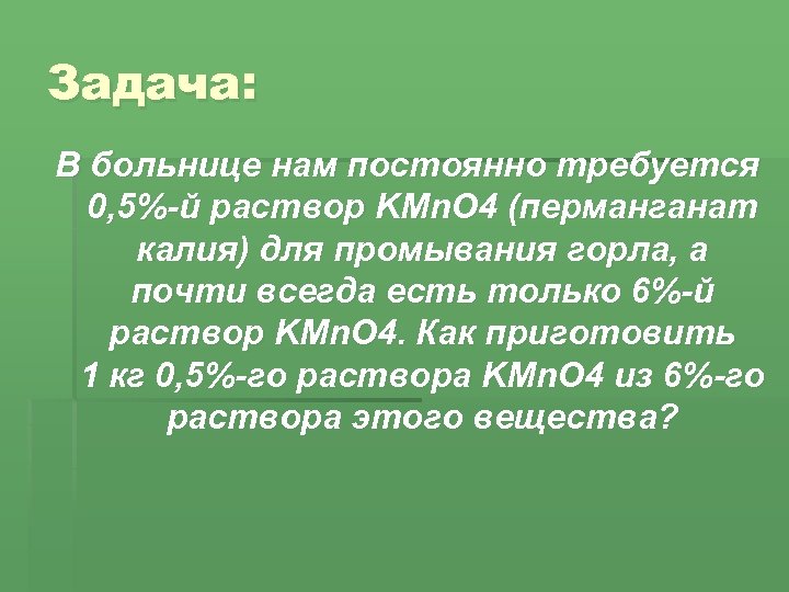 Задача: В больнице нам постоянно требуется 0, 5%-й раствор KMn. О 4 (перманганат калия)