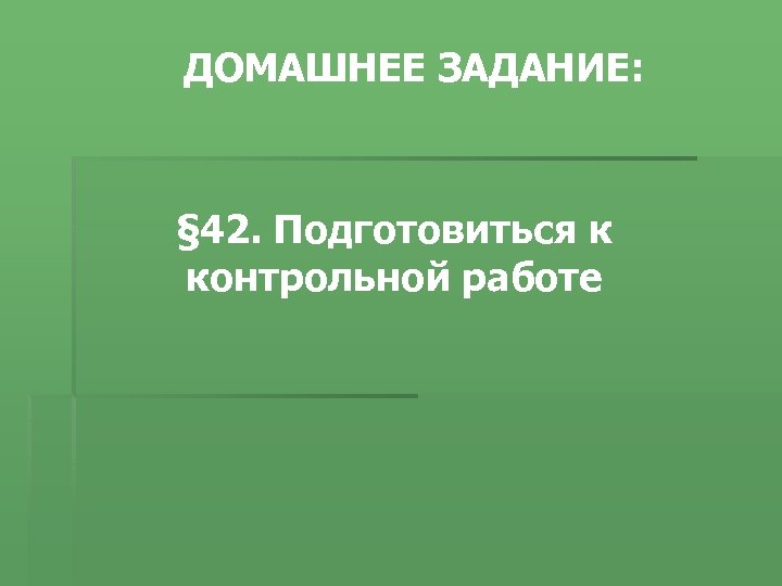 ДОМАШНЕЕ ЗАДАНИЕ: § 42. Подготовиться к контрольной работе 