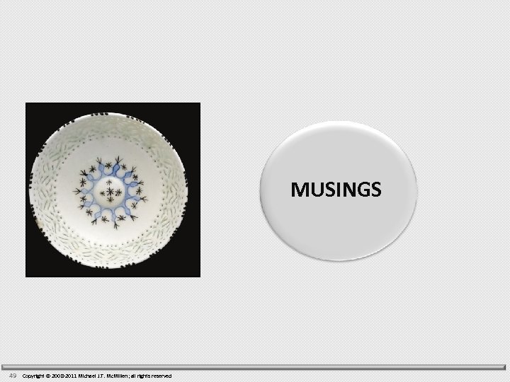 MUSINGS 49 Copyright © 2008 -2011 Michael J. T. Mc. Millen; all rights reserved