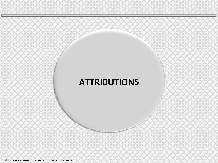 ATTRIBUTIONS 52 Copyright © 2008 -2011 Michael J. T. Mc. Millen; all rights reserved