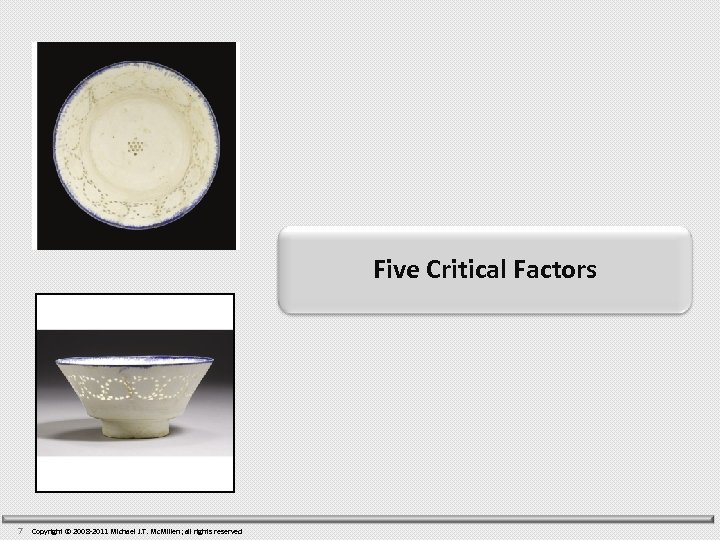 Five Critical Factors 7 Copyright © 2008 -2011 Michael J. T. Mc. Millen; all