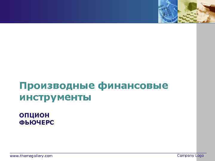 Производные финансовые инструменты ОПЦИОН ФЬЮЧЕРС www. themegallery. com Company Logo 