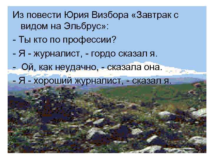 Из повести Юрия Визбора «Завтрак с видом на Эльбрус» : - Ты кто по