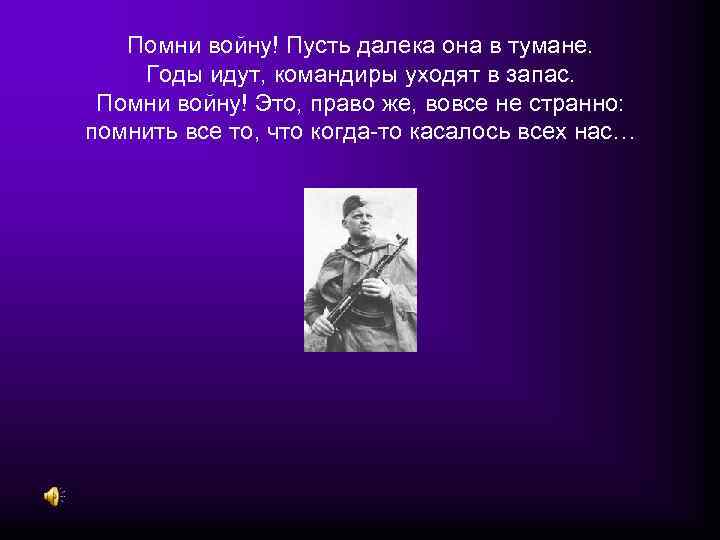 Помни войну! Пусть далека она в тумане. Годы идут, командиры уходят в запас. Помни