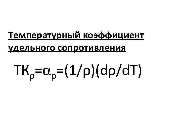 Температурный коэффициент удельного сопротивления ТКρ=αρ=(1/ρ)(dρ/d. T) 