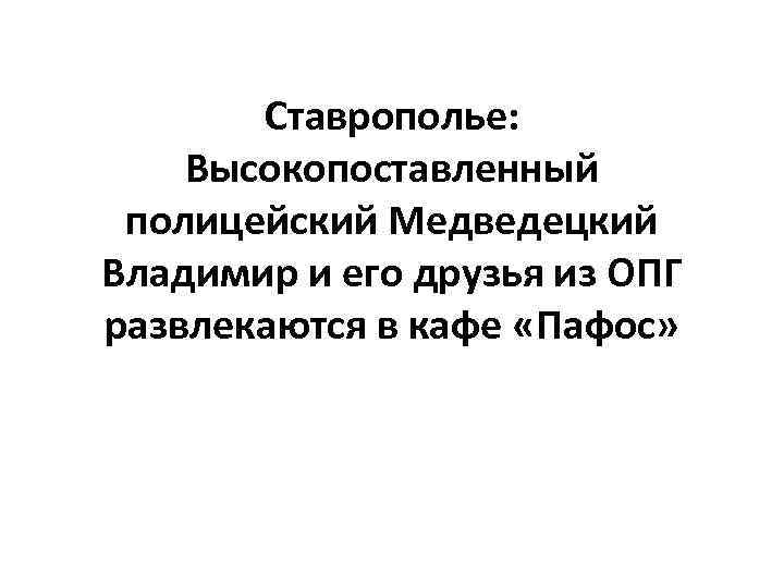 Ставрополье: Высокопоставленный полицейский Медведецкий Владимир и его друзья из ОПГ развлекаются в кафе «Пафос»