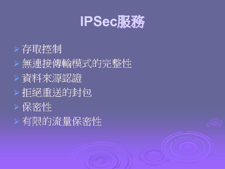 IPSec服務 Ø 存取控制 Ø 無連接傳輸模式的完整性 Ø 資料來源認證 Ø 拒絕重送的封包 Ø 保密性 Ø 有限的流量保密性 