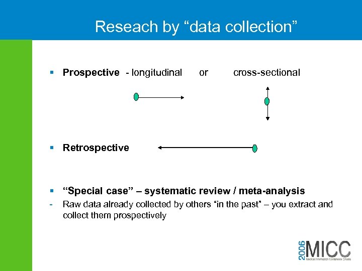 Reseach by “data collection” § Prospective - longitudinal or cross-sectional § Retrospective § “Special