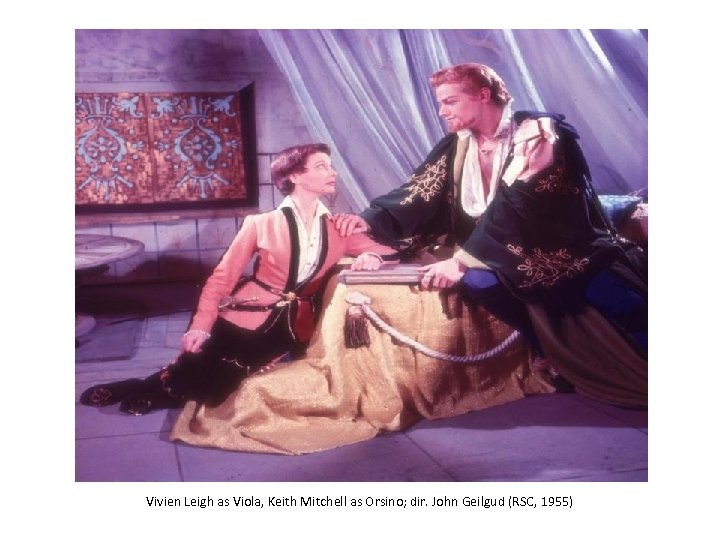 Vivien Leigh as Viola, Keith Mitchell as Orsino; dir. John Geilgud (RSC, 1955) 