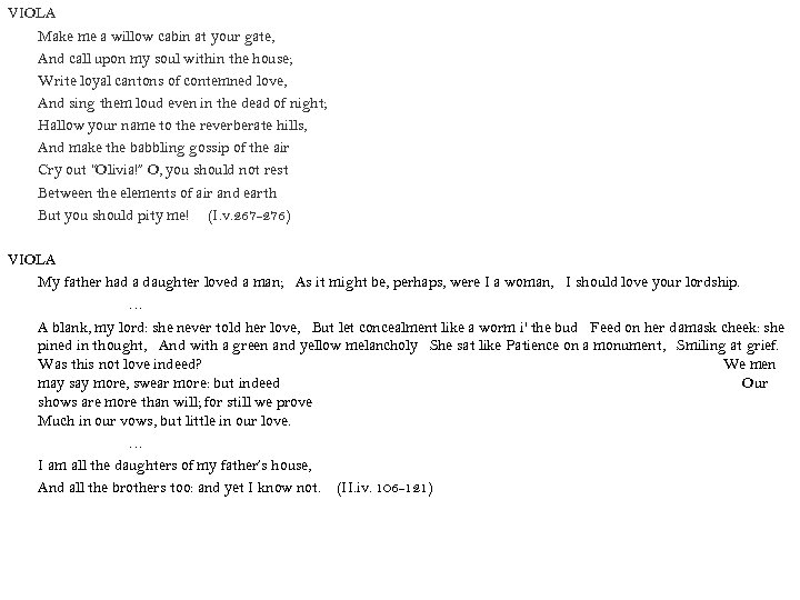 VIOLA Make me a willow cabin at your gate, And call upon my soul