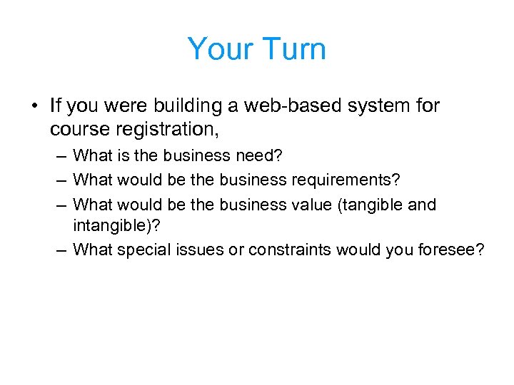 Your Turn • If you were building a web-based system for course registration, –